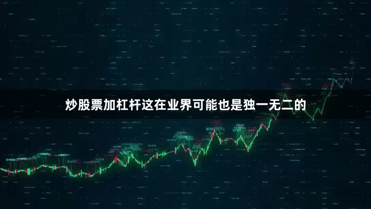 炒股票加杠杆这在业界可能也是独一无二的