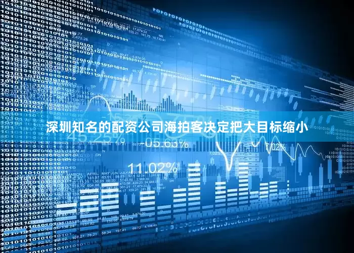 深圳知名的配资公司海拍客决定把大目标缩小