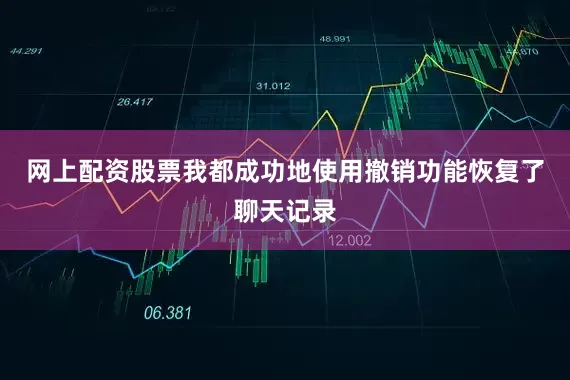 网上配资股票我都成功地使用撤销功能恢复了聊天记录