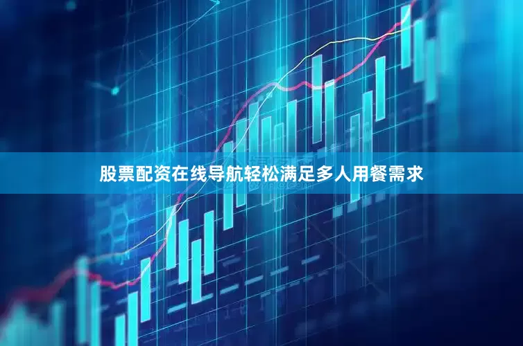 股票配资在线导航轻松满足多人用餐需求
