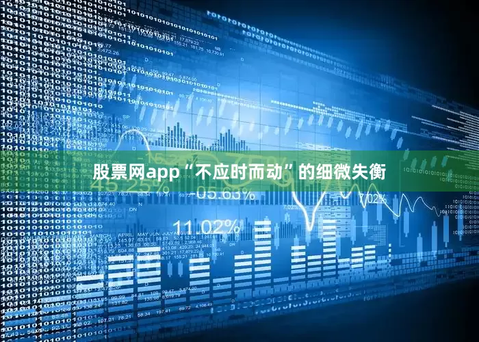 股票网app“不应时而动”的细微失衡