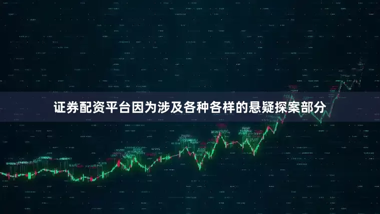 证券配资平台因为涉及各种各样的悬疑探案部分