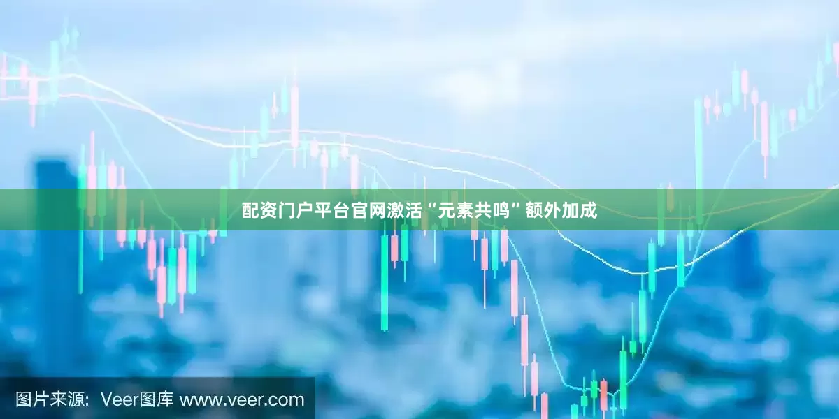 配资门户平台官网激活“元素共鸣”额外加成