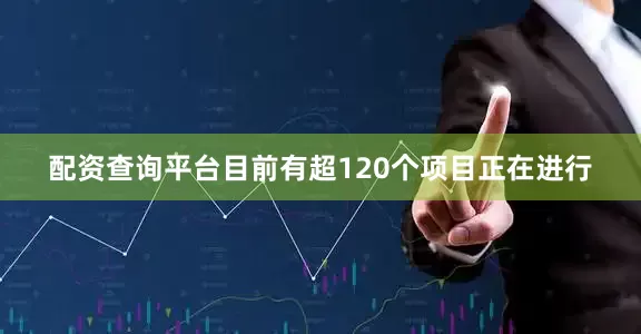 配资查询平台目前有超120个项目正在进行